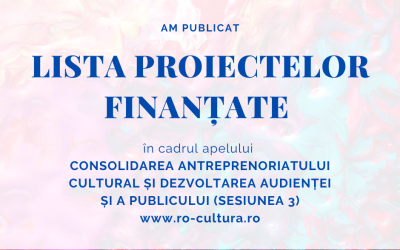 S-a publicat lista proiectelor finanțate în cadrul rundei 3 a apelului "Consolidarea antreprenoriatului cultural și dezvoltarea audienței și a publicului"